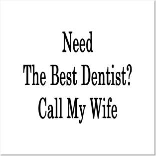 Need The Best Dentist? Call My Wife Posters and Art